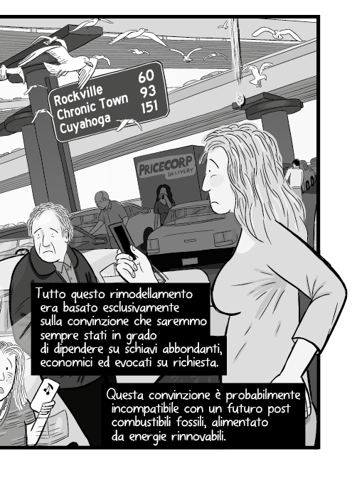 Tutto questo rimodellamento era basato esclusivamente sulla convinzione che saremmo sempre stati in grado di dipendere su schiavi abbondanti, economici ed evocati su richiesta. Questa convinzione è probabilmente incompatibile con un futuro post combustibili fossili, alimentato da energie rinnovabili.